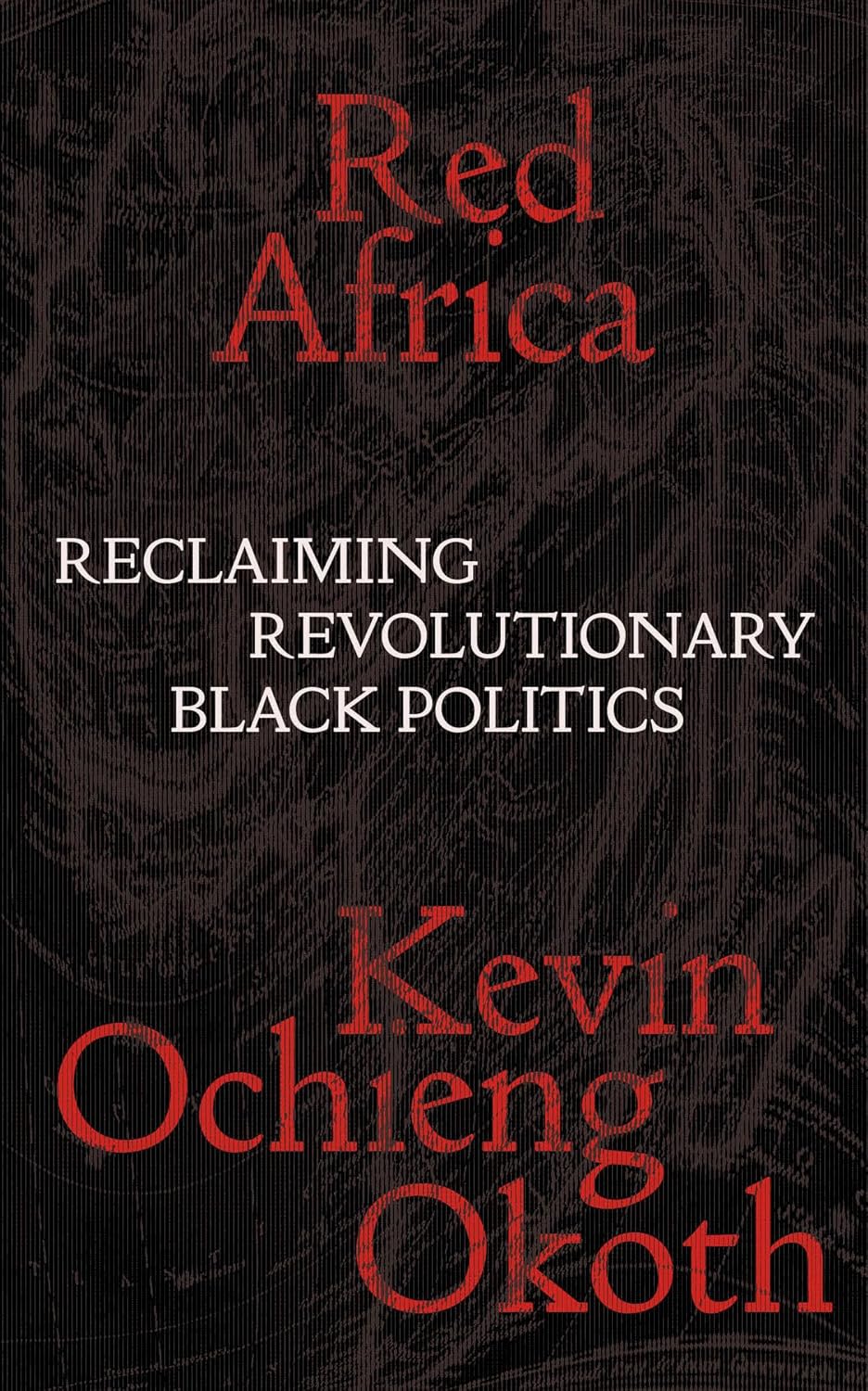 Red Africa: Reclaiming Revolutionary Black Politics by Kevin Ochieng Okoth