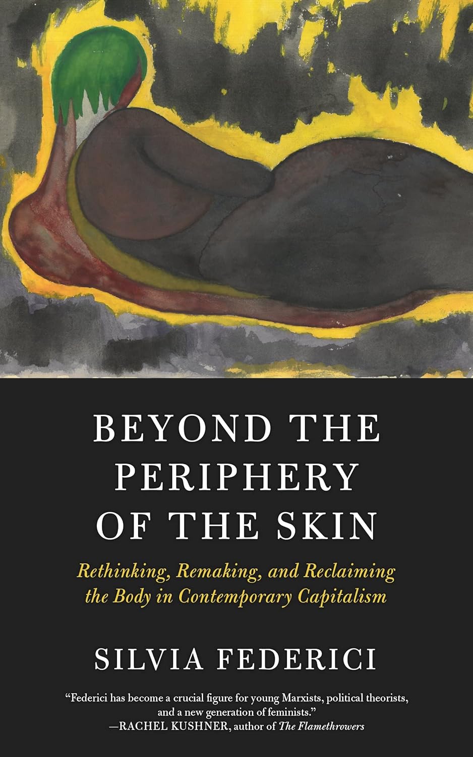 Beyond the Periphery of the Skin: Rethinking, Remaking, and Reclaiming the Body in Contemporary Capitalism by Silvia Federici