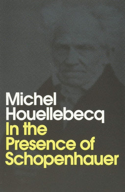 In the Presence of Schopenhauer by Michel Houellebecq