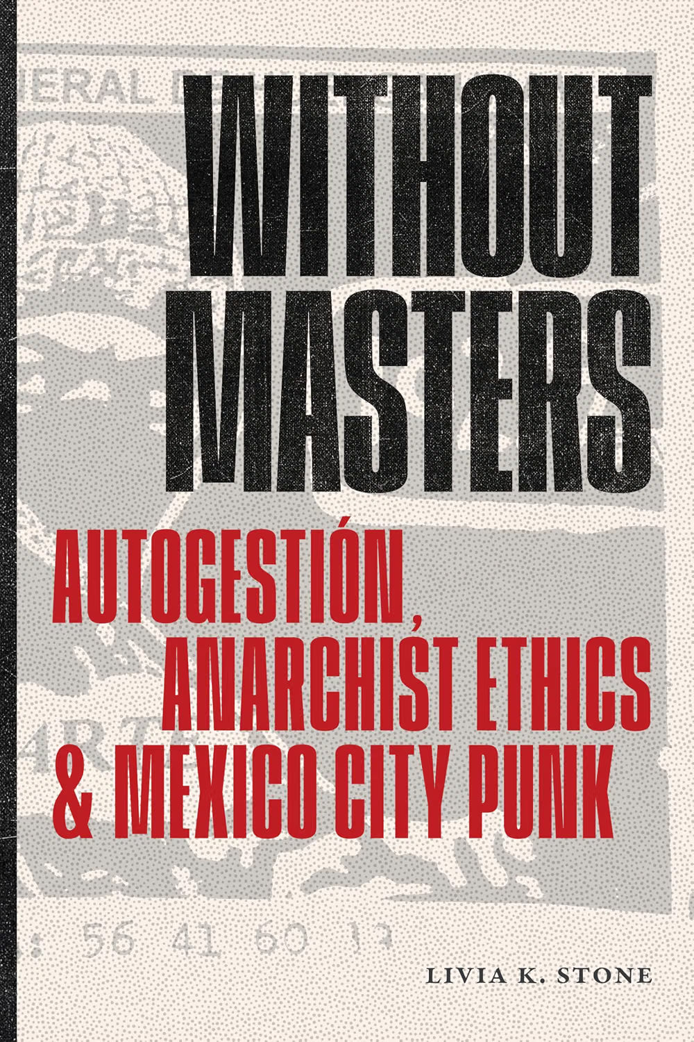 Without Masters: Autogestión, Anarchist Ethics, and Mexico City Punk by Livia K. Stone