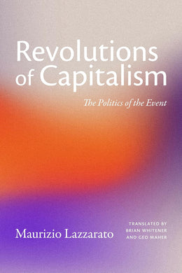 Revolutions of Capitalism: The Politics of the Event by Maurizio Lazzarato
