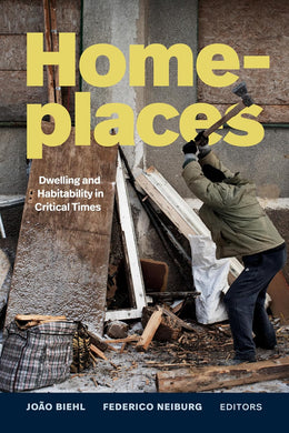 Homeplaces: Dwelling and Habitability in Critical Times by João Biehl, Federico Neiburg