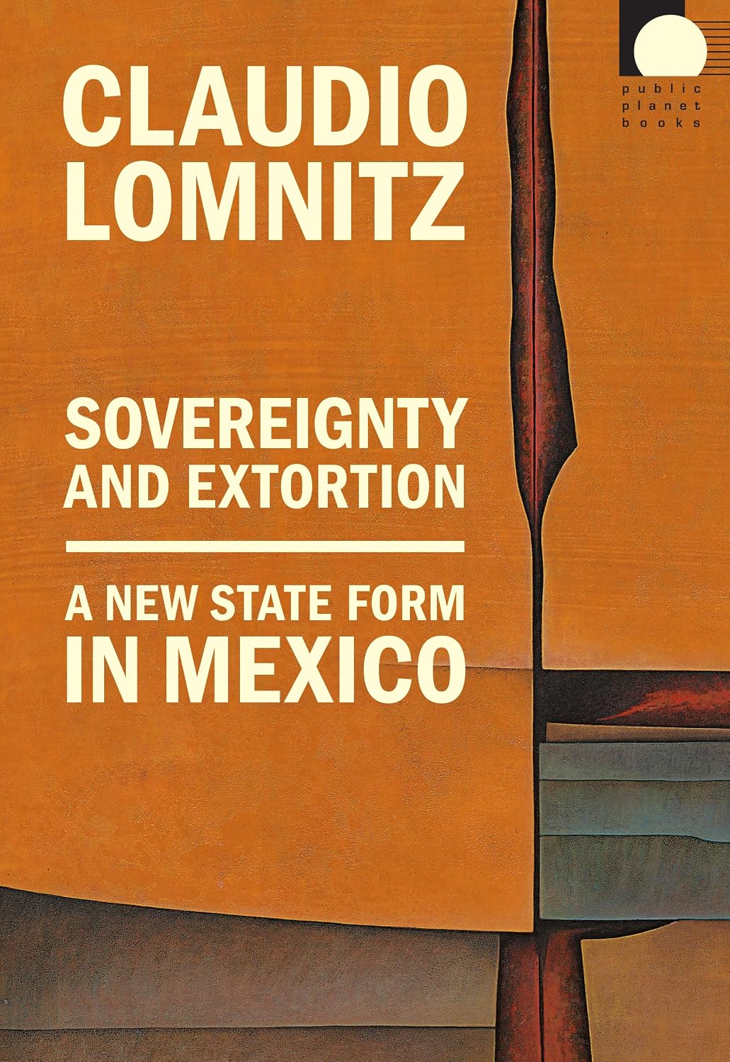Sovereignty and Extortion: A New State Form in Mexic by Claudio Lomnitz