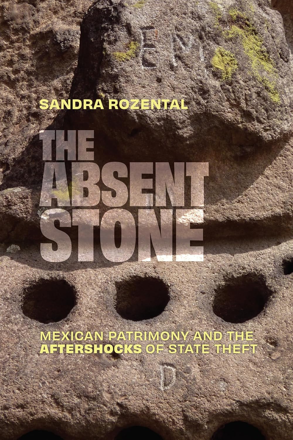 The Absent Stone: Mexican Patrimony and the Aftershocks of State Theft by Sandra Rozental