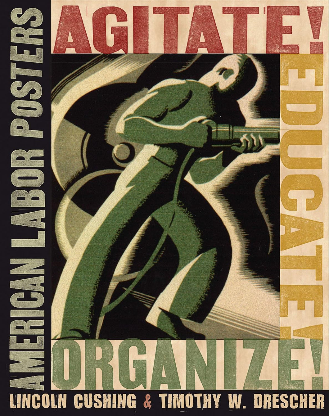 Agitate! Educate! Organize!: American Labor Posters by Lincoln Cushing, Timothy W. Drescher