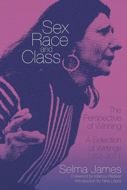 Sex, Race, and Class―The Perspective of Winning: A Selection of Writings, 1952–2011 by Selma James
