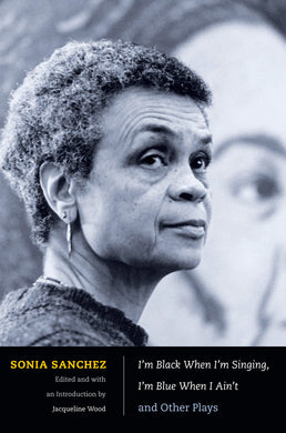 I′m Black When I′m Singing, I′m Blue When I Ain′t and Other Plays by Sonia Sanchez