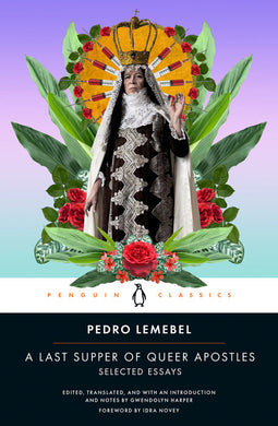 A Last Supper of Queer Apostles: Selected Essays  by Pedro Lemebel