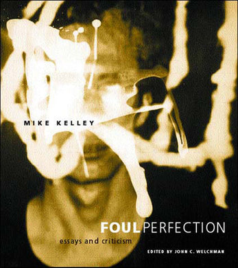 Foul Perfection: Essays and Criticism by Mike Kelley