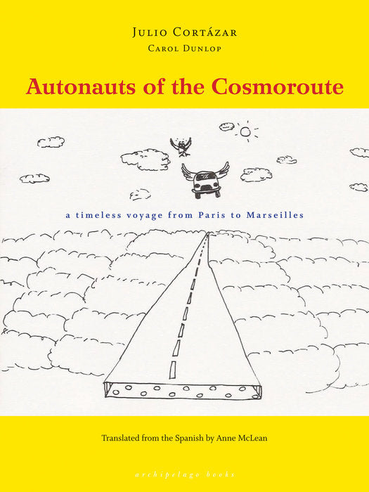 Autonauts of the Cosmoroute: A Timeless Voyage from Paris to Marseilles by Julio Cortázar and Carol Dunlop