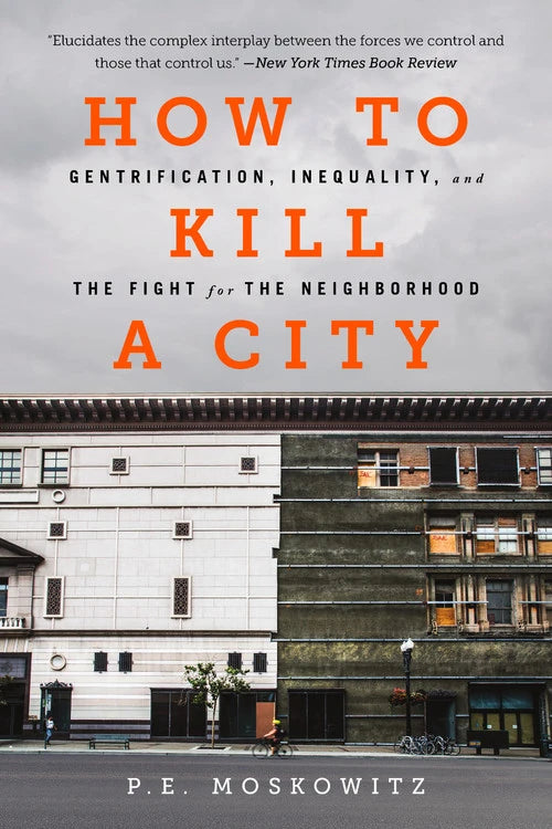 How to Kill a City: Gentrification, Inequality, and the Fight for the Neighborhood by Peter Moskowitz