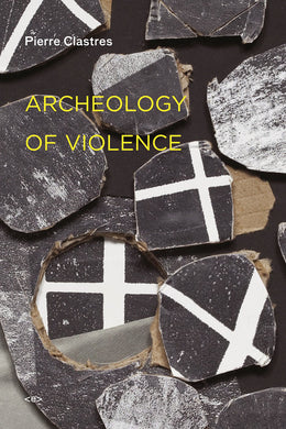 Archeology of Violence, new edition by Pierre Clastres