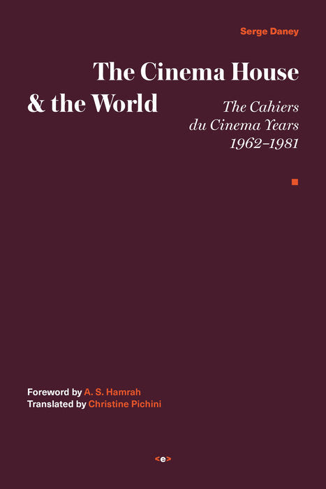 The Cinema House and the World: The Cahiers du Cinema Years, 1962–1981 by Serge Daney