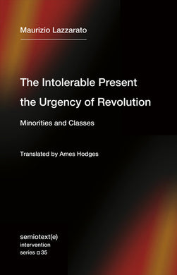 The Intolerable Present, the Urgency of Revolution: Minorities and Classes by Maurizio Lazzarato