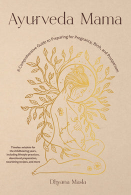 Ayurveda Mama: A Comprehensive Guide to Preparing for Pregnancy, Birth, and Postpartum by Dhyana Masla