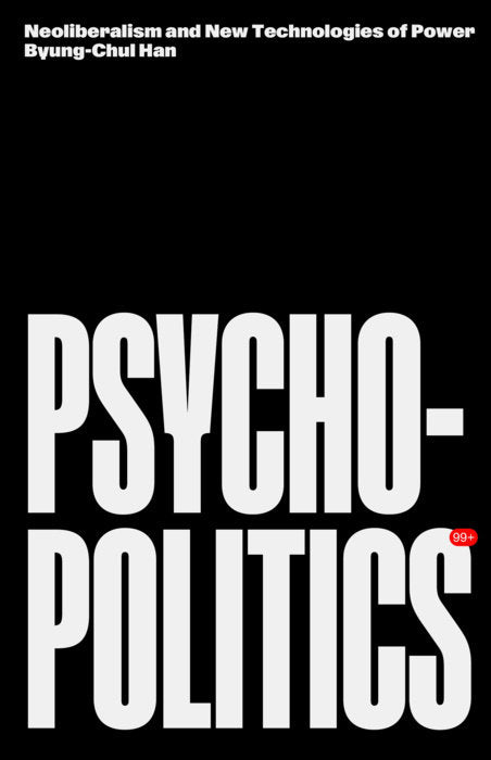 Psychopolitics: Neoliberalism and New Technologies of Power by Byung-Chul Han