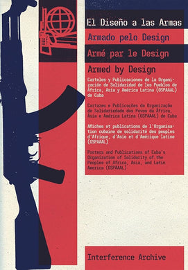 Armed By Design: Posters and Publications of Cuba’s Organization of Solidarity of the Peoples of Africa, Asia, and Latin America (OSPAAAL) cover image