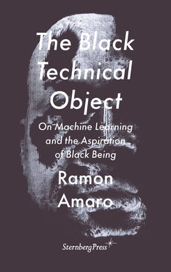 The Black Technical Object by Ramon Amaro