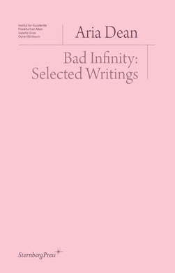 Bad Infinity: Selected Writings by Aria Dean