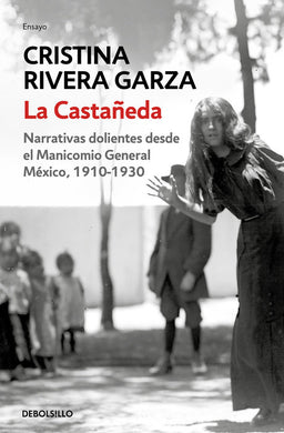 La Castañeda: Narrativas dolientes desde el Manicomio General México, 1910-1930 by Cristina Rivera Garza