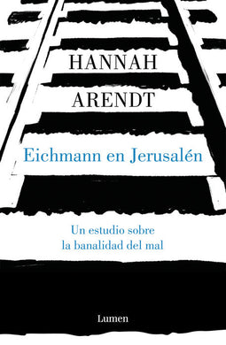 Eichmann en Jerusalén: Un estudio sobre la banalidad del mal by Hannah Arendt