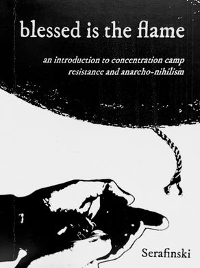 Blessed is the Flame: An Introduction to Concentration Camp Resistance and Anarcho-Nihilism by Serafinski