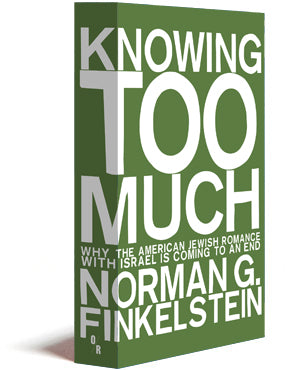 Knowing Too Much: Why the American Jewish Romance with Israel is Coming to an End by Norman G. Finkelstein