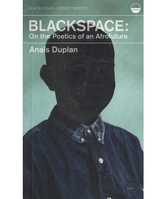 Blackspace: On the Poetics of an Afrofuture by Anaïs Duplan