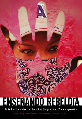 Ensenando Rebeldia: Historias de la Lucha Popular Oaxaquena by Diana Denham and the C.A.S.A Collective
