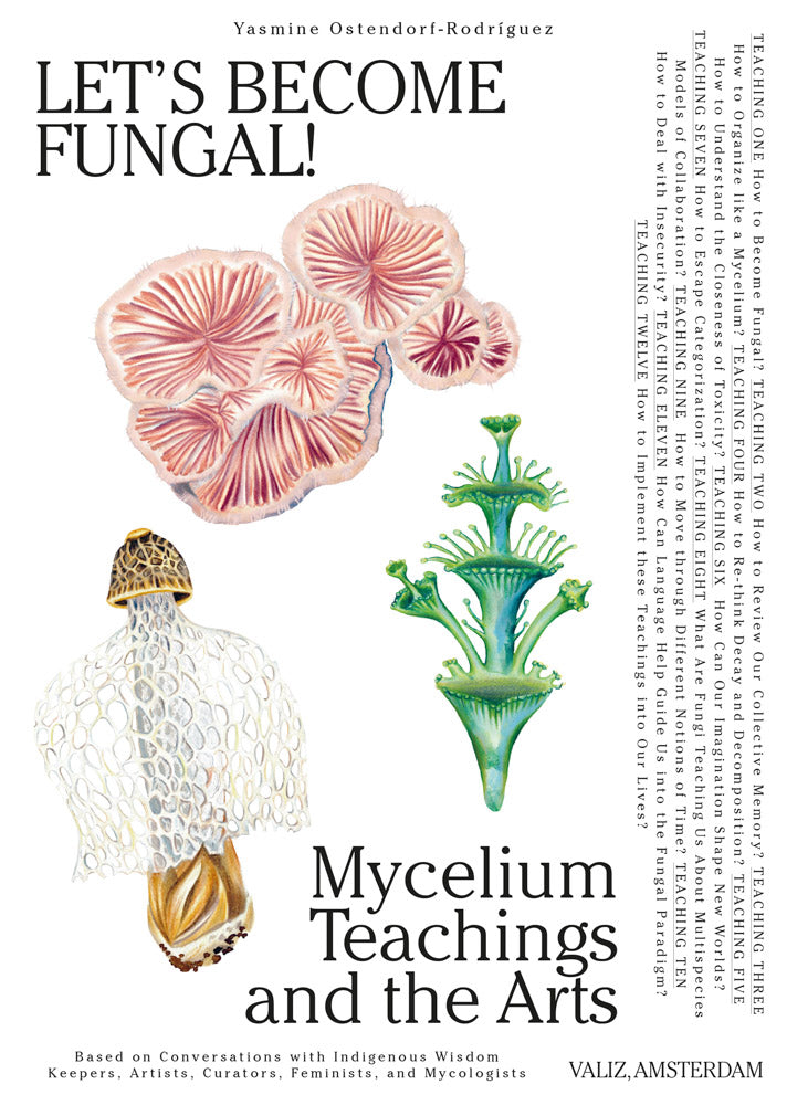 Let's Become Fungal! Mycelium Teachings and the Arts: Based on Conversations with Indigenous Wisdom Keepers, Artists, Curators, Feminists and Mycologists by Yasmine Ostendorf-Rodríguez