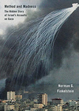 Method and Madness: The hidden story of Israel's assaults on Gaza by Norman G. Finkelstein