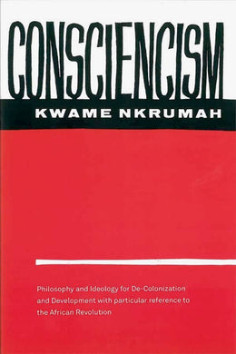 Consciencism: Philosophy and Ideology for De-colonization and Development with Particular Reference to the African Revolution by Kwame Nkrumah