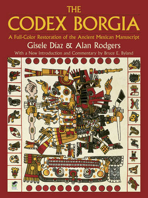 The Codex Borgia: A Full-Color Restoration of the Ancient Mexican Manuscript by Gisele Díaz, Alan Rodgers