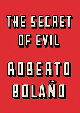 The Secret of Evil by Roberto Bolaño