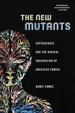 The New Mutants: Superheroes and the Radical Imagination of American Comics by Ramzi Fawaz