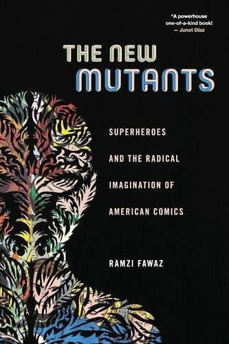 The New Mutants: Superheroes and the Radical Imagination of American Comics by Ramzi Fawaz