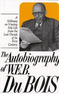 Autobiography of W.E.B. Dubois: A Soliloquy on Viewing My Life from the Last Decade of Its First Century