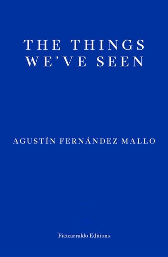 The Things We've Seen by Agustín Fernández Mallo