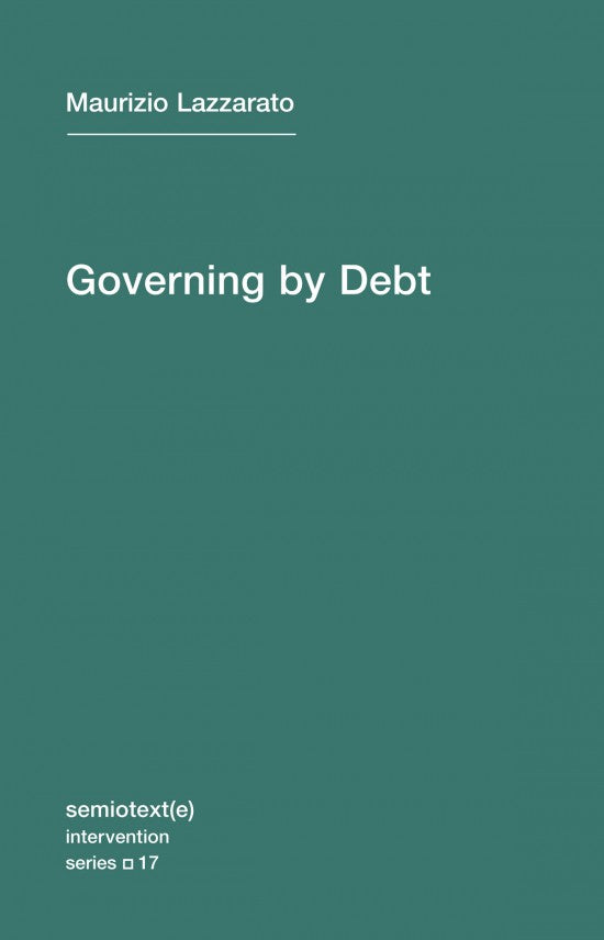 Governing by Debt by Maurizio Lazzarato