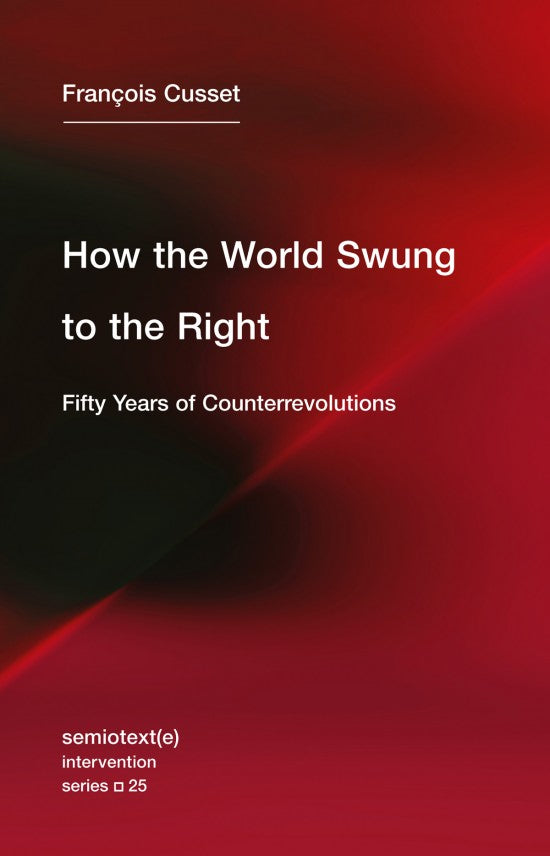 How the World Swung to the Right: Fifty Years of Counterrevolutions by François Cusset