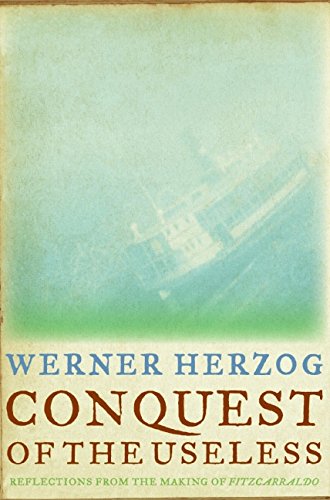 Conquest of the Useless: Reflections from the Making of Fitzcarraldo by Werner Herzog