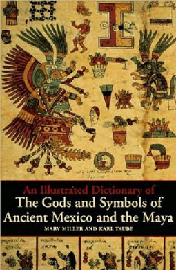 An Illustrated Dictionary of the Gods and Symbols of Ancient Mexico and the Maya by Mary Ellen Miller, Karl Taube