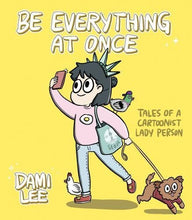 Be Everything at Once: Tales of a Cartoonist Lady Person by Dami Lee