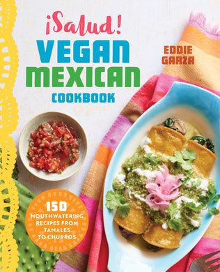 ¡Salud! Vegan Mexican Cookbook: 150 Mouthwatering Recipes from Tamales to Churros by Eddie Garza