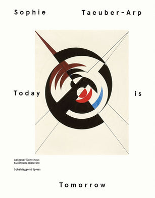 Sophie Taeuber-Arp: Today is Tomorrow