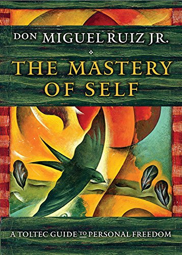The Mastery of Self: A Toltec Guide to Personal Freedom by Don Miguel Ruiz Jr.
