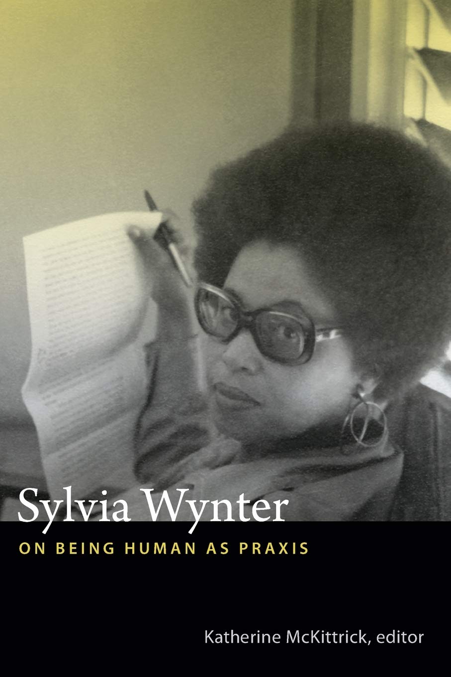 Sylvia Wynter: On Being Human as Praxis by Katherine McKittrick