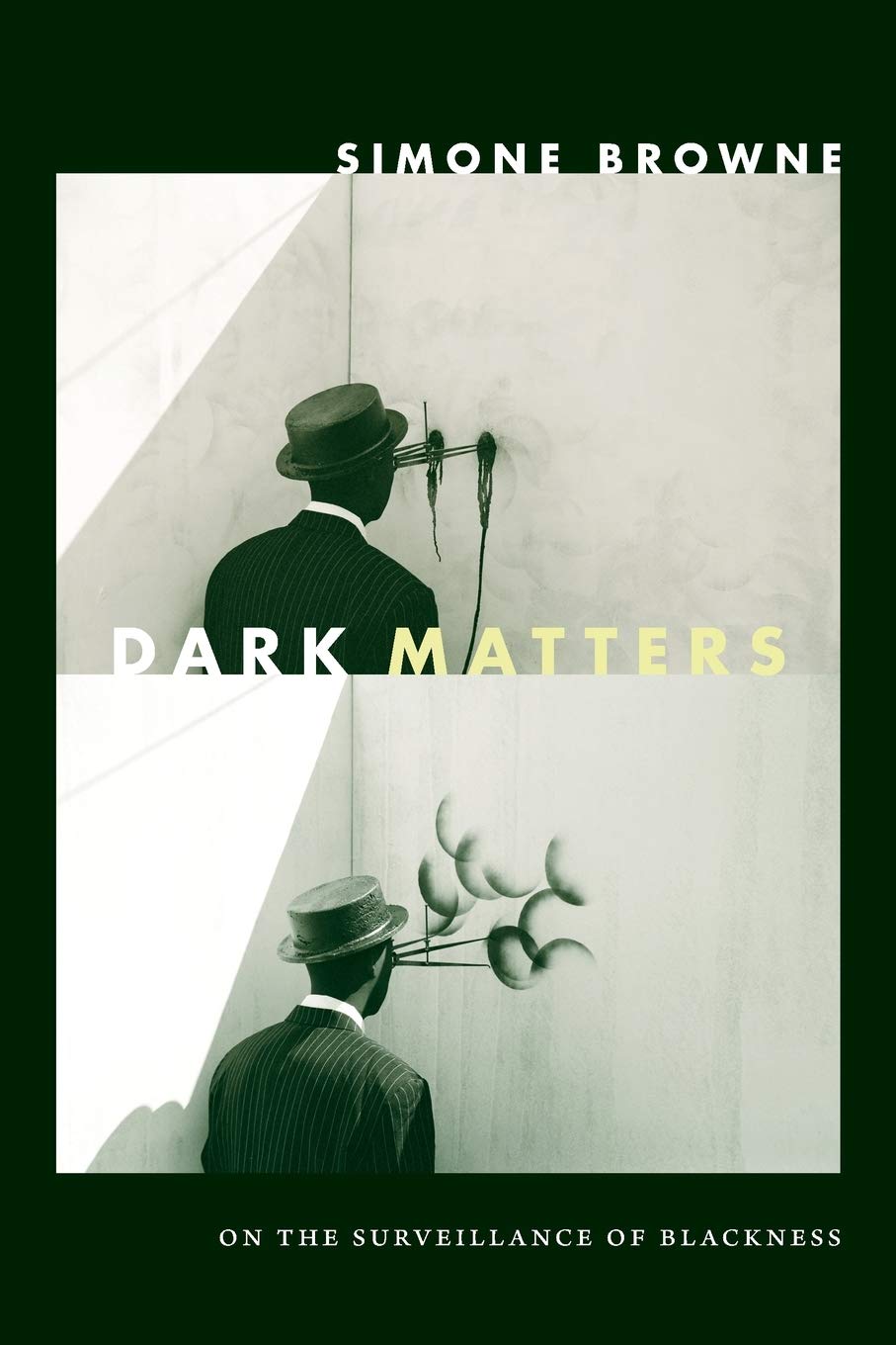 Dark Matters: On the Surveillance of Blackness by Simone Browne