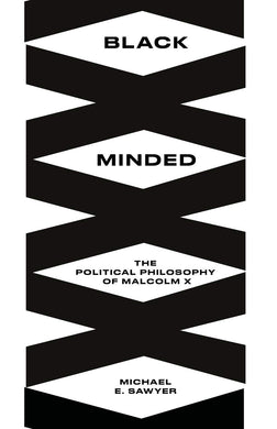 Black Minded: The Political Philosophy of Malcolm X by Michael E. Sawyer