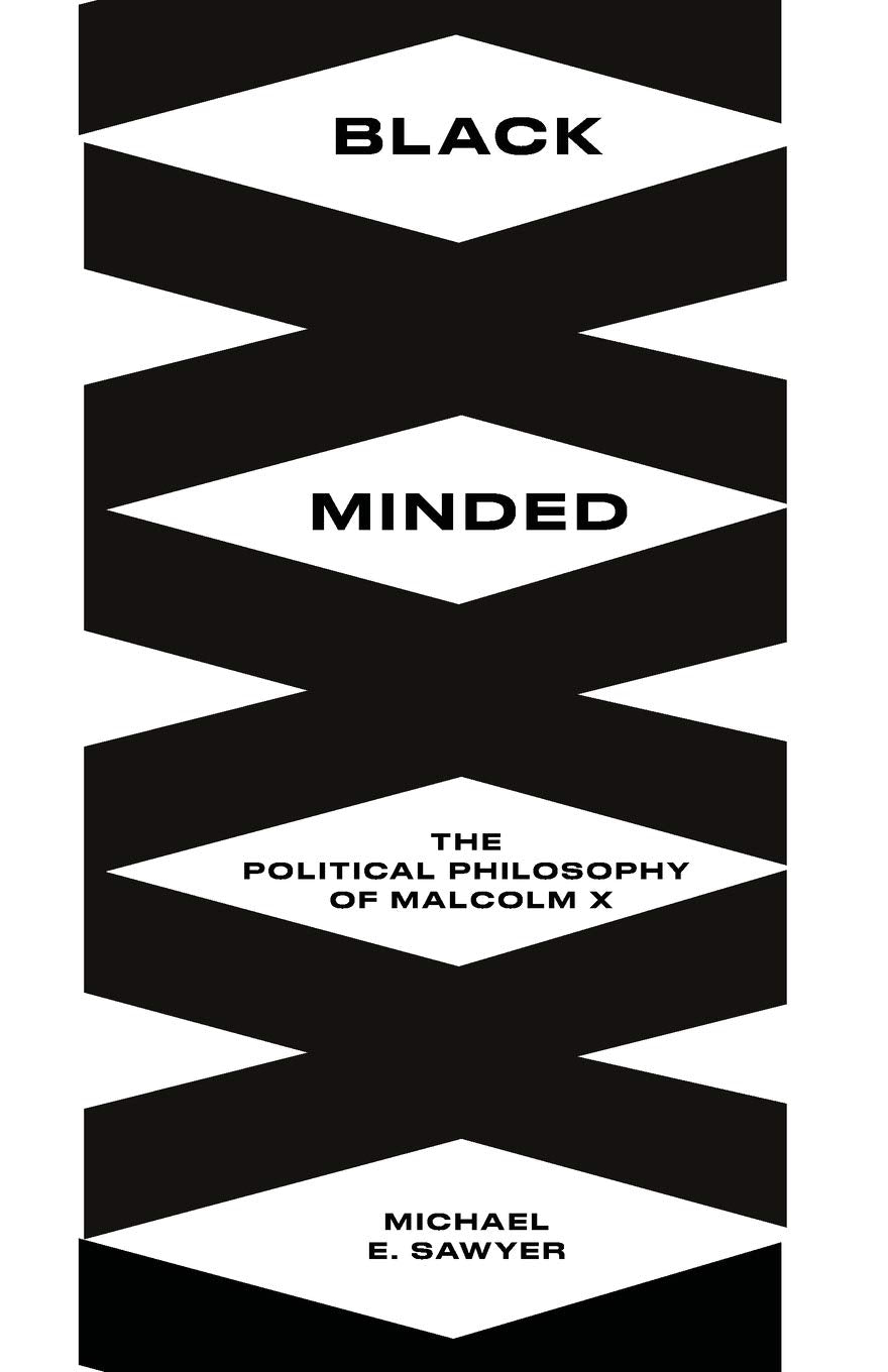 Black Minded: The Political Philosophy of Malcolm X by Michael E. Sawyer